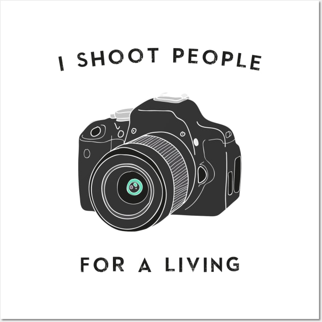 I Shoot People For a Living Wall Art by karmatee